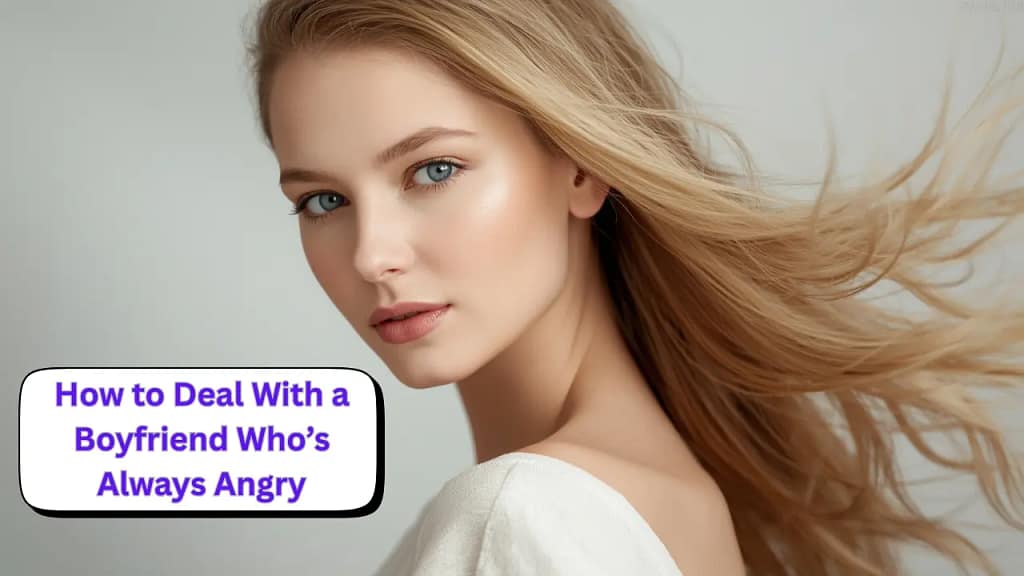 How to Deal With a Boyfriend Who’s Always Angry