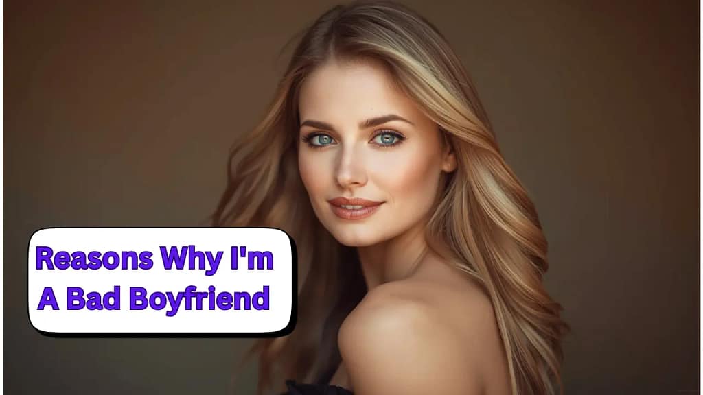 Reasons Why I'm A Bad Boyfriend