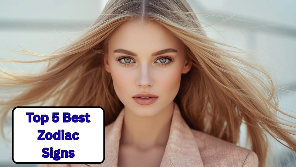 Top 5 Best Zodiac Signs
