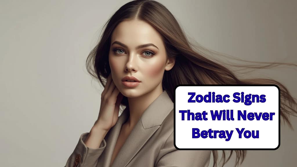 Zodiac Signs That Will Never Betray You