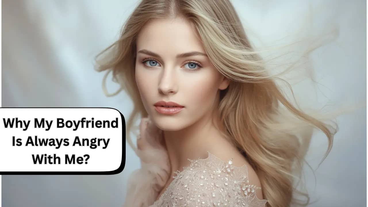 Why My Boyfriend Is Always Angry With Me